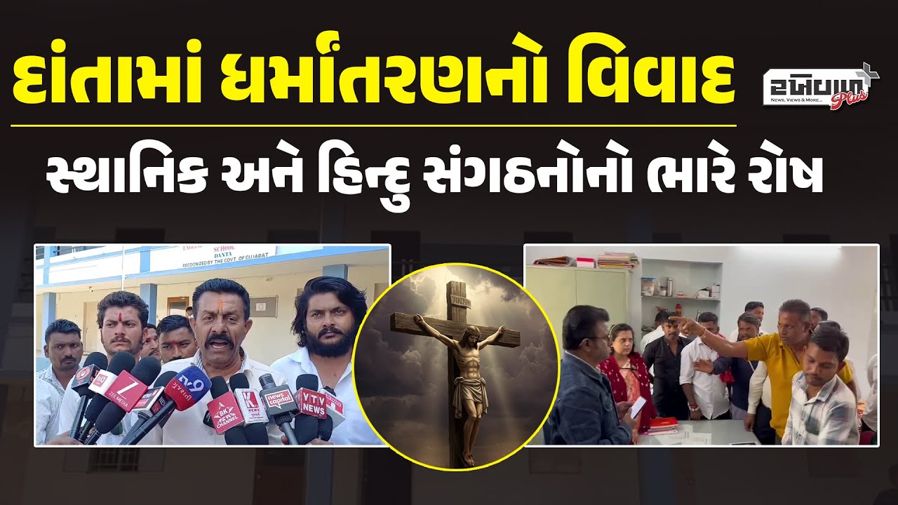 દાંતામાં ધર્માંતરણનો વિવાદ : સ્થાનિક અને હિન્દુ સંગઠનોનો ભારે રોષ