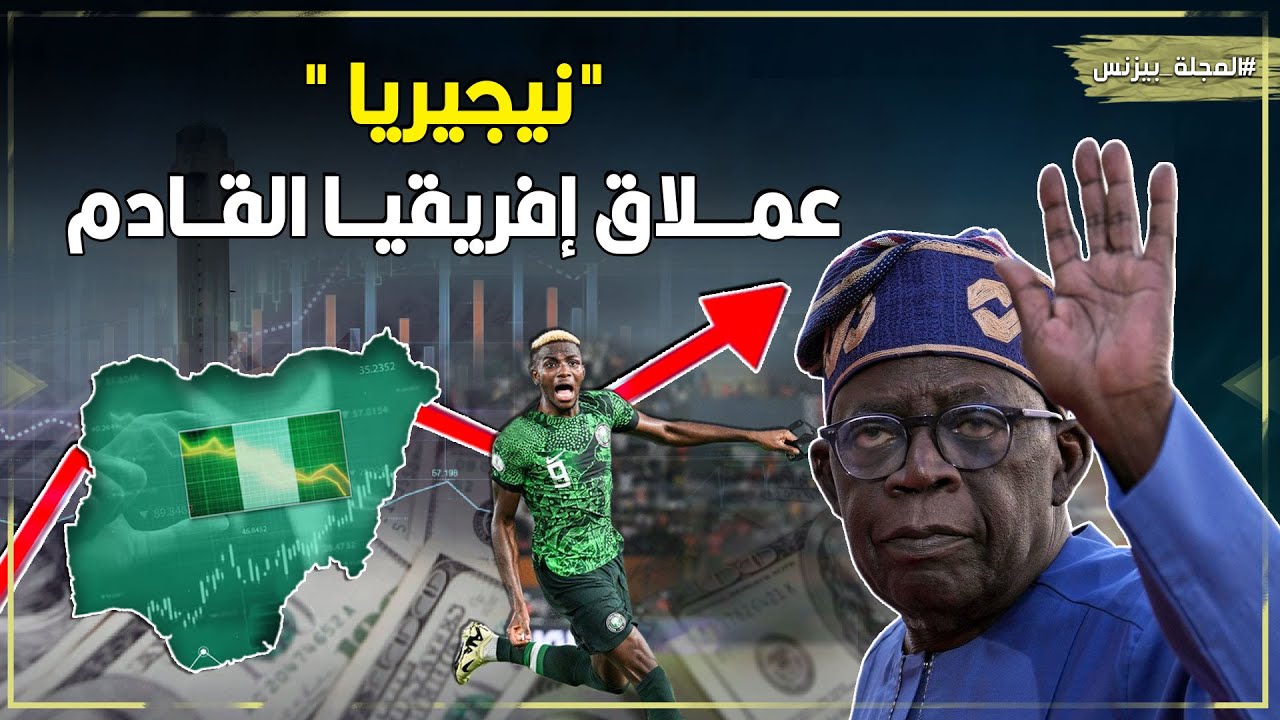 قصة صعود نيجيريا :أكبر اقتصاد في افريقيا والأكثر سكاناَ كيف ستتربع على عرش اقتصادات العالم في 2050