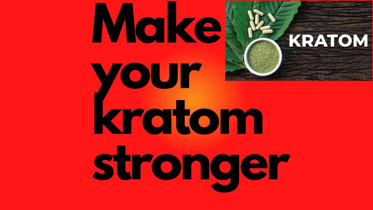 making kratom stronger