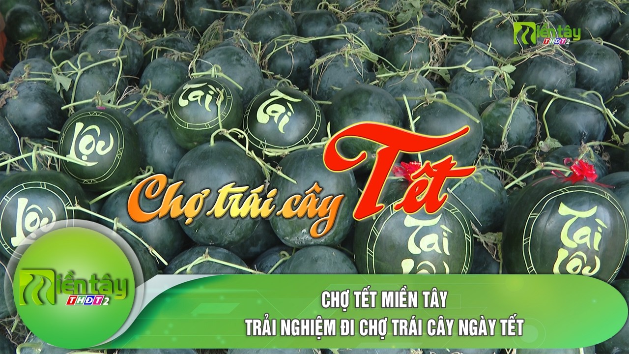 Chợ Tết miền Tây: Trải nghiệm đi chợ trái cây ngày Tết