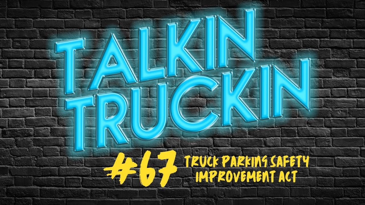 Talkin Truckin - Episode 67: Truck Parking Safety Improvement Act