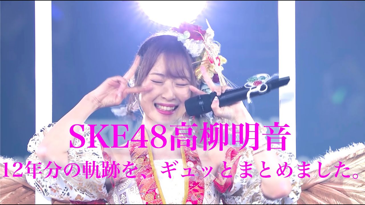 SKE48高柳明音 12年分の軌跡を、ギュッとまとめました。