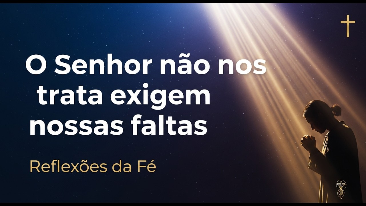 O Senhor não nos trata como exigem nossas faltas | Misericórdia Divina