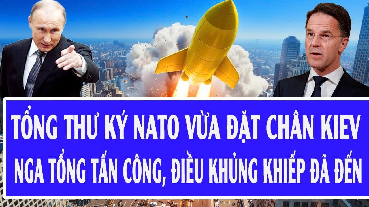 Tổng thư ký NATO vừa đặt chân Kiev; Nga tổng tấn công, điều khủng khiếp đã đến