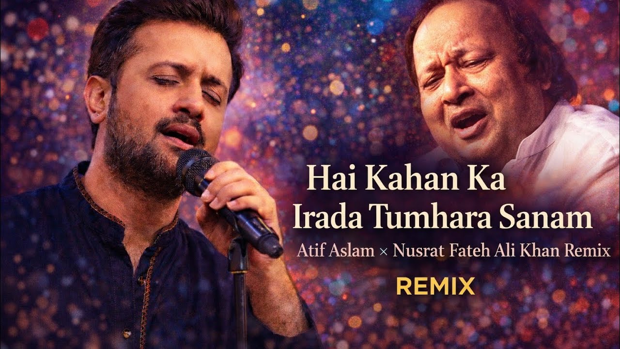 Hai Kahan Ka Irada Tumhara Sanam - atif Aslam Ali Khan remix
