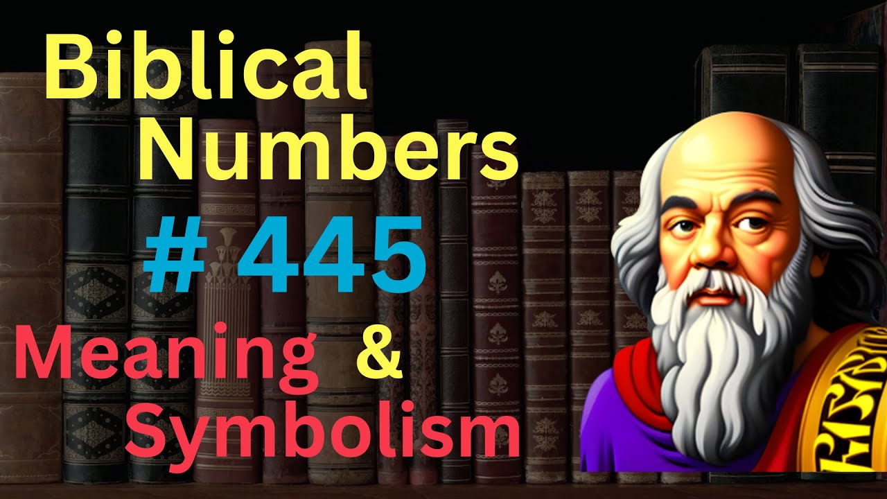 Biblical Number #445 in the Bible &ndash; Meaning and Symbolism