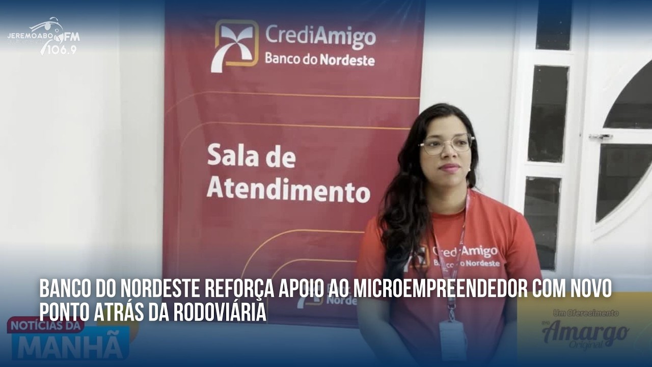 BANCO DO NORDESTE REFORÇA APOIO AO MICROEMPREENDEDOR COM NOVO PONTO ATRÁS DA RODOVIÁRIA