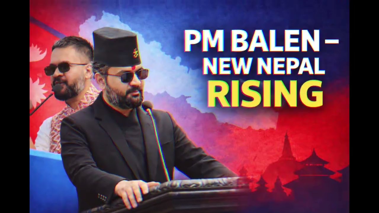 PM Balen &ndash; New Nepal Rising 🇳🇵 | Vision, Change & Youth Power / #pmbalen 