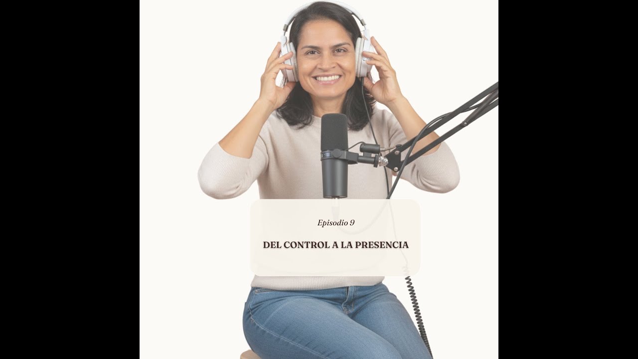 Episodio 9 | Del control a la presencia