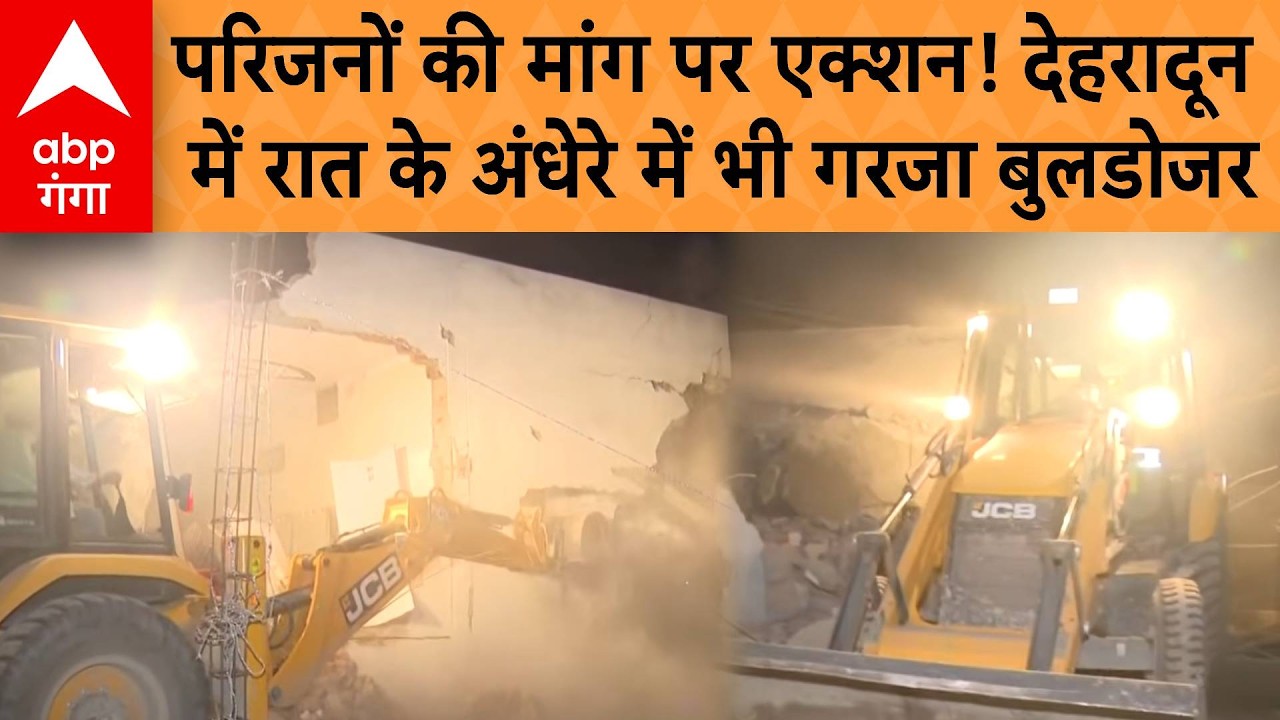 Dehradun Bulldozer Action: परिजनों की मांग पर एक्शन! देहरादून में रात के अंधेरे में भी गरजा बुलडोजर