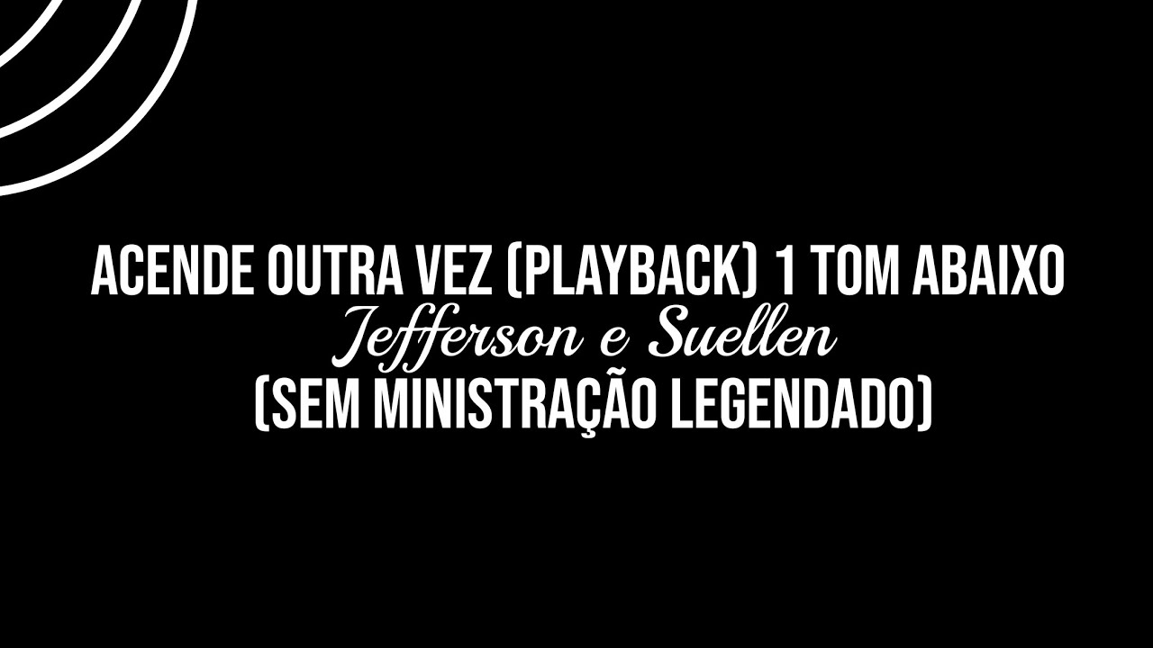 Acende Outra Vez (Playback Sem Ministra&ccedil;&atilde;o Legendado) (1 Tom Abaixo)