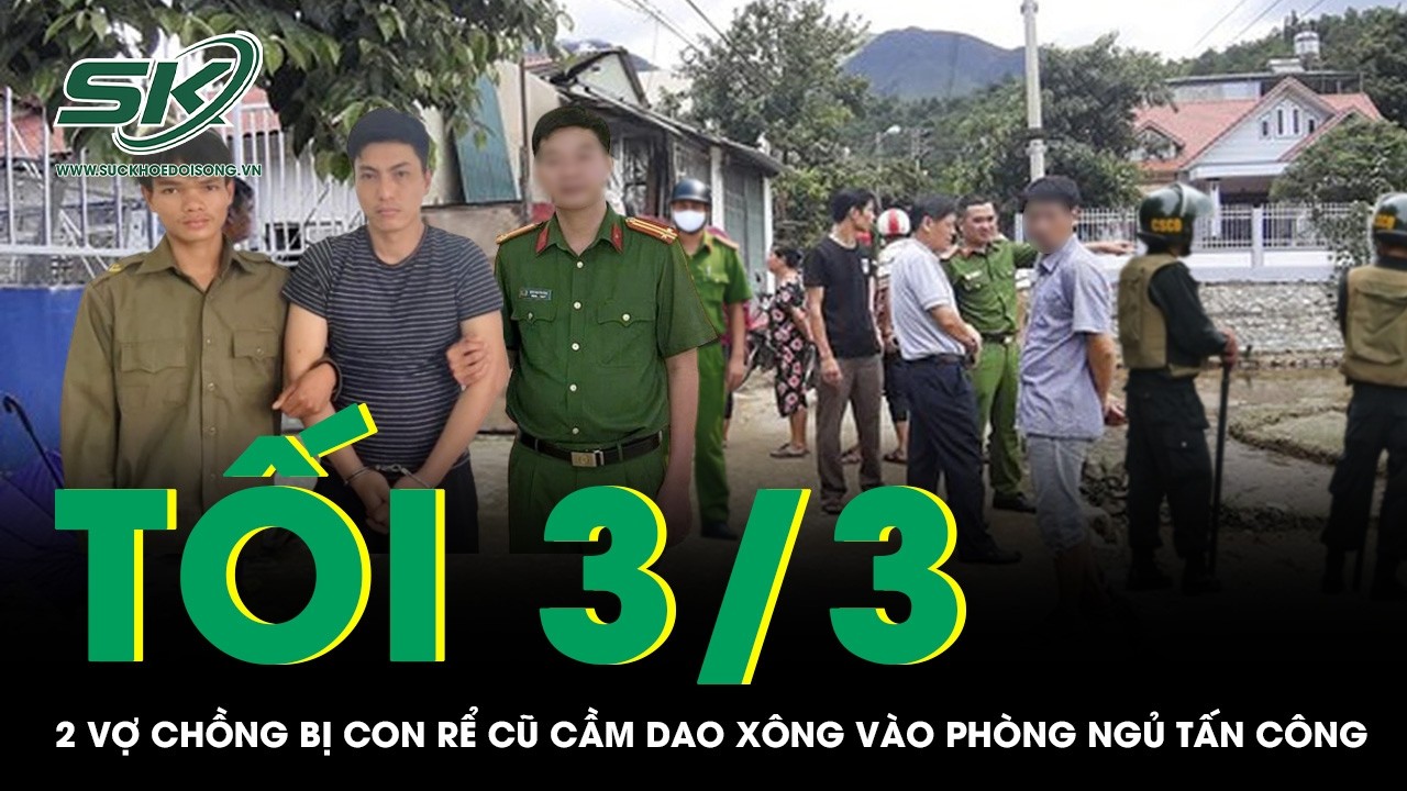 Tối 3/3: Đêm kinh hoàng của 2 vợ chồng bị con rể cũ cầm dao xông vào phòng ngủ tấn công ở Đồng Nai