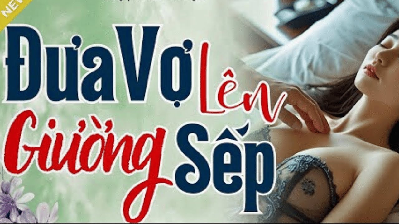 Truyện Hay, Nhất Định Phải Nghe 1 Lần - ĐƯA VỢ NÊN GIƯỜNG SẾP - Nghe Ngay Kẻo Lỡ