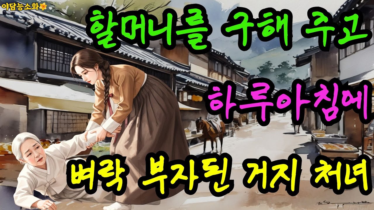 [야담 능소화 127] 쓰러진 할머니를 구해주고 한양 갑부가 된 처녀 / 야담 야사 전설 민담 설화 조선야담 옛날 이야기