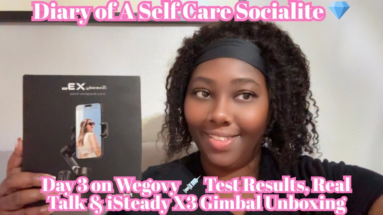 Diary of a Self Care Socialite D3 on Wegovy 💉 Test Results, Real Talk & iSteady X3 Gimbal Unboxing