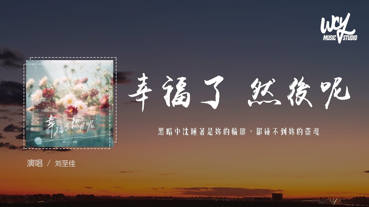 刘至佳 - 幸福了 然后呢 (正式版)(原唱：A-Lin)「黑暗中沉睡着是你的轮廓，却碰不到你的灵魂」(4k Video)【動態歌詞/pīn yīn gē c&iacute;】#刘至佳 #幸福了然后呢 #ALin