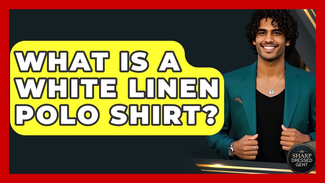 What Is A White Linen Polo Shirt? - The Sharp Dressed Gent