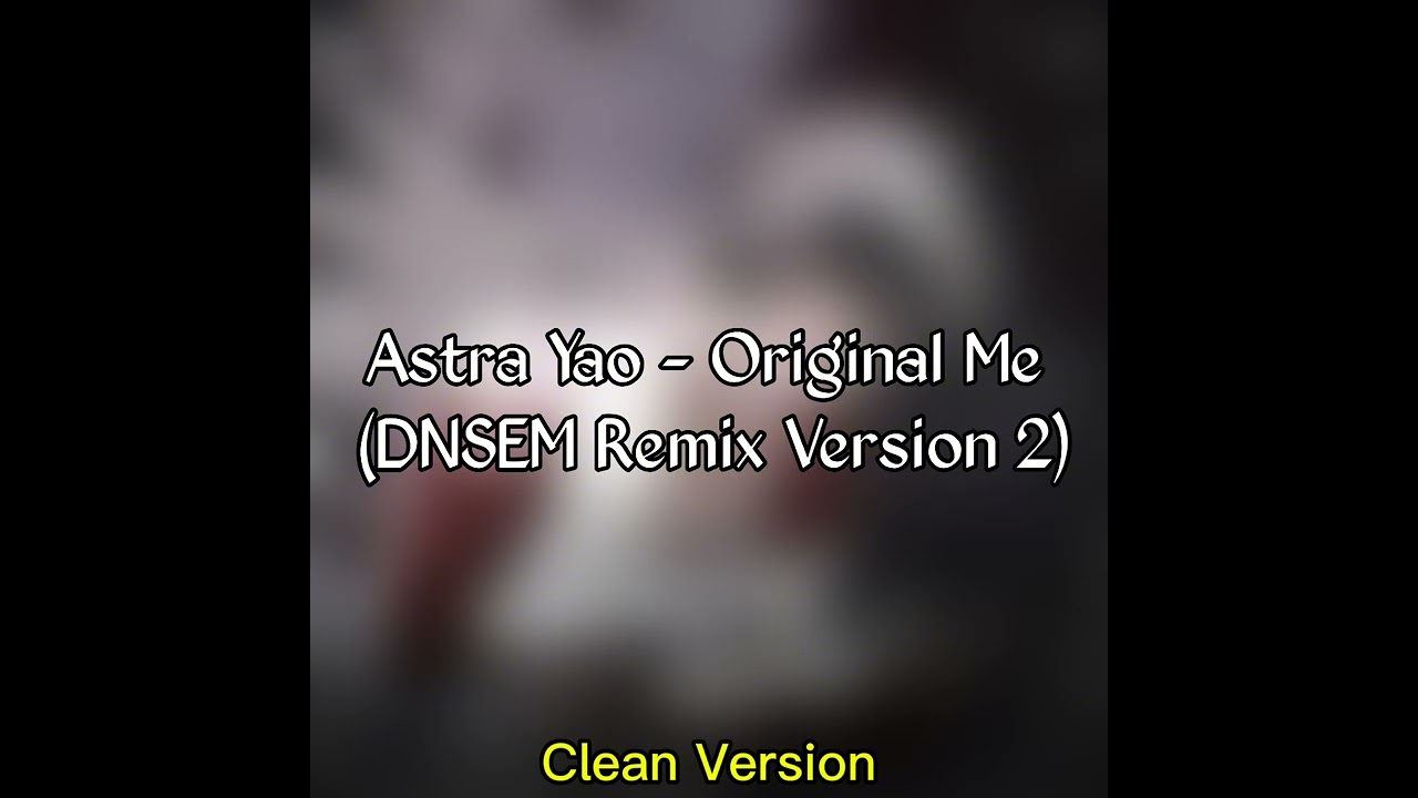 Astra Yao - Original Me (DNSEM Remix v2 Clean Version)