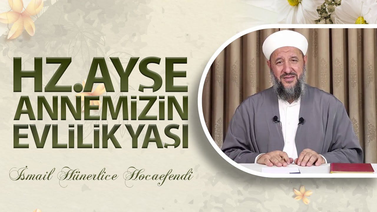 HZ.AYŞE ANNEMİZİN EVLİLİK YAŞI - İsmail Hünerlice Hocaefendi