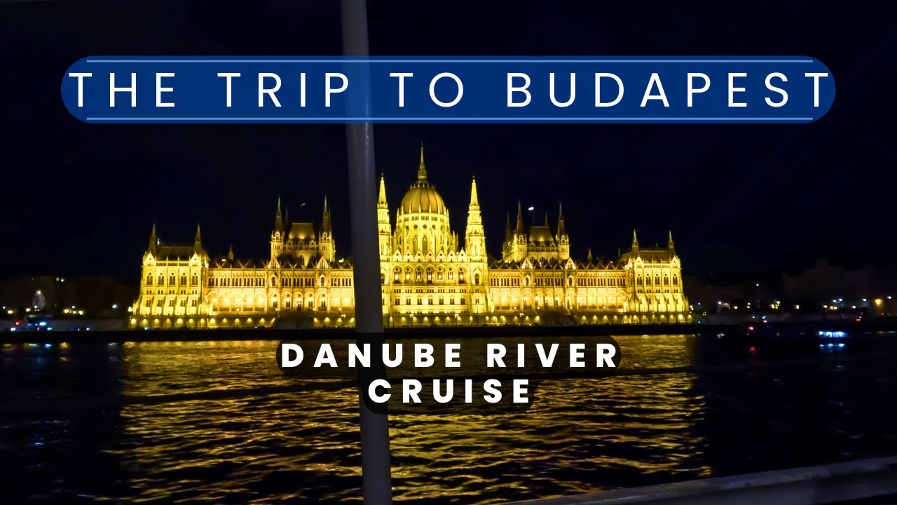 The Trip to Budapest  | Danube River Cruise at Night