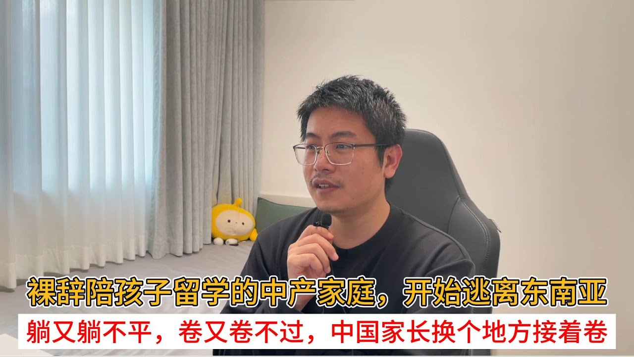 裸辞陪孩子留学的中产家庭，开始逃离东南亚；躺又躺不平，卷又卷不过，中国家长换个地方接着卷