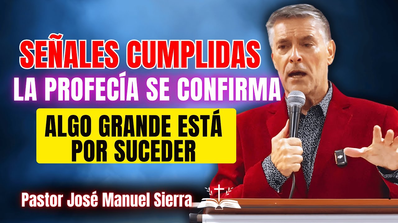 Jose Manuel Sierra Predicas - Señales cumplidas por la profecía: Algo grande está a punto de suceder
