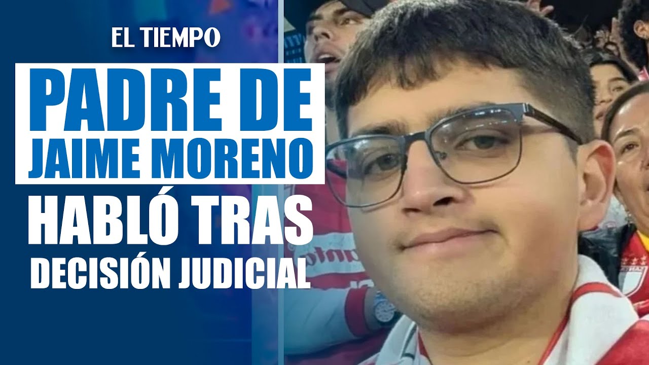 Padre de Jaime Esteban Moreno habl&oacute; tras decisi&oacute;n judicial del caso |&nbsp;EL TIEMPO