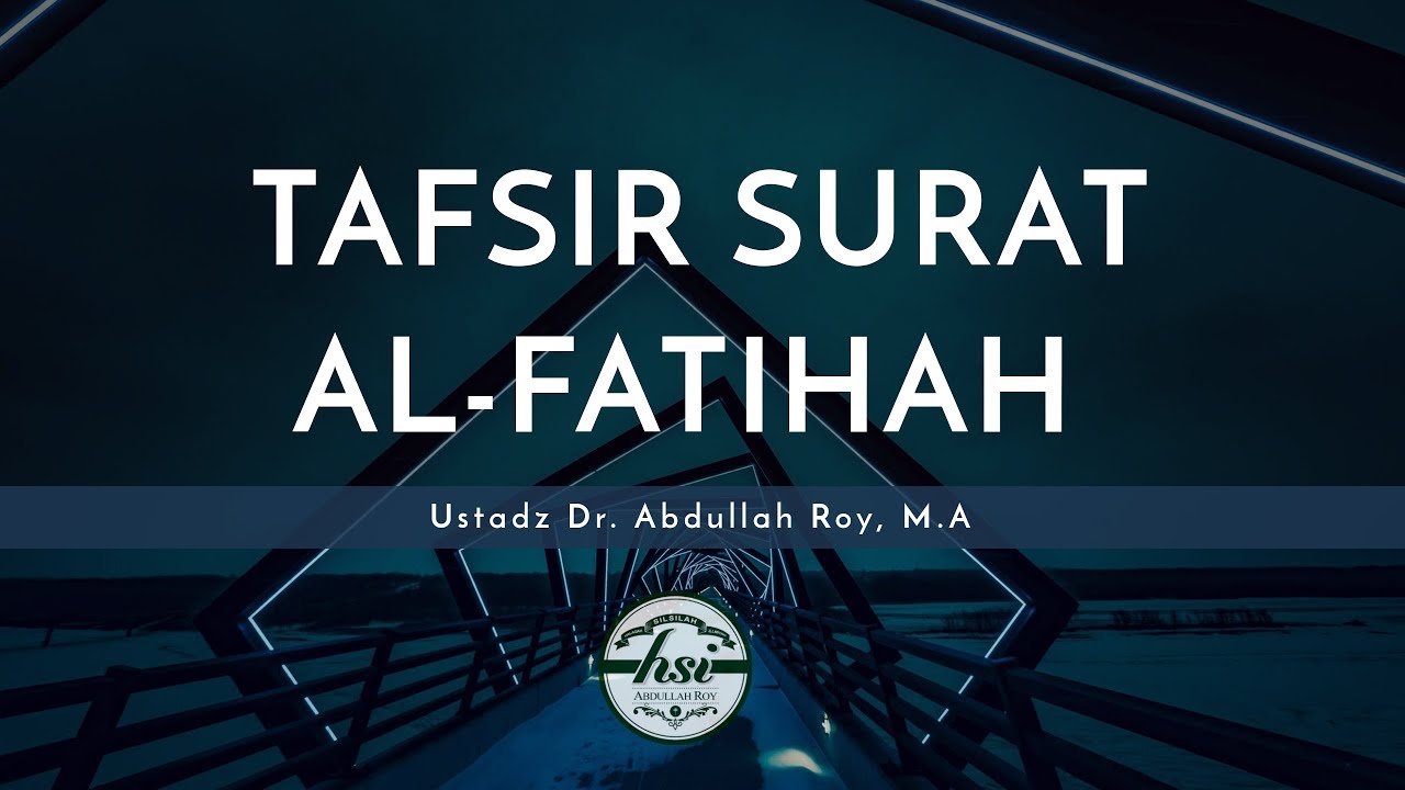 Kajian Umum: Tafsir Surat Al-Fatihah - Ustadz Dr. Abdullah Roy, M.A.