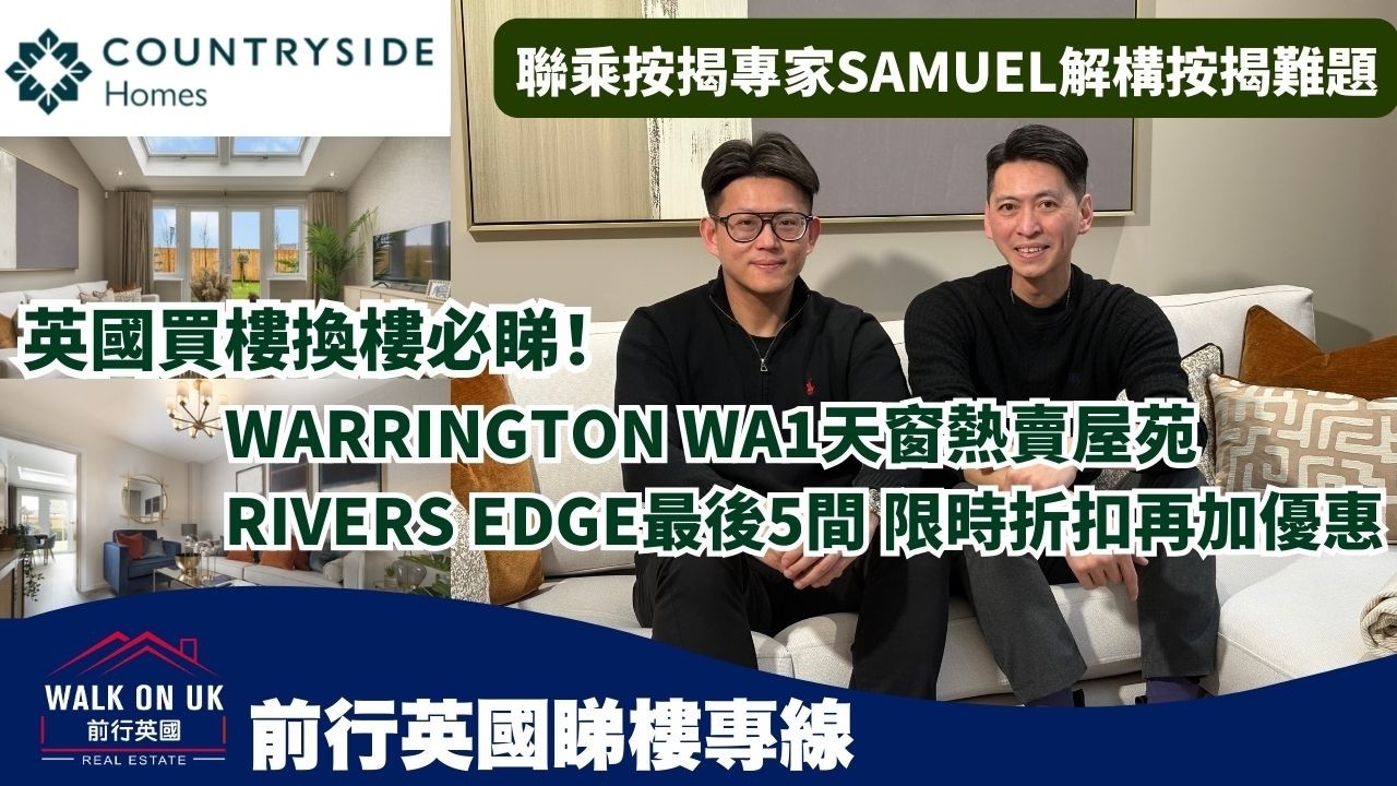 英國買樓換樓必睇！Warrington WA1天窗熱賣屋苑Rivers Edge最後5間！限時折扣再加優惠💰 聯乘按揭專家Samuel 解構按揭難題🇬🇧