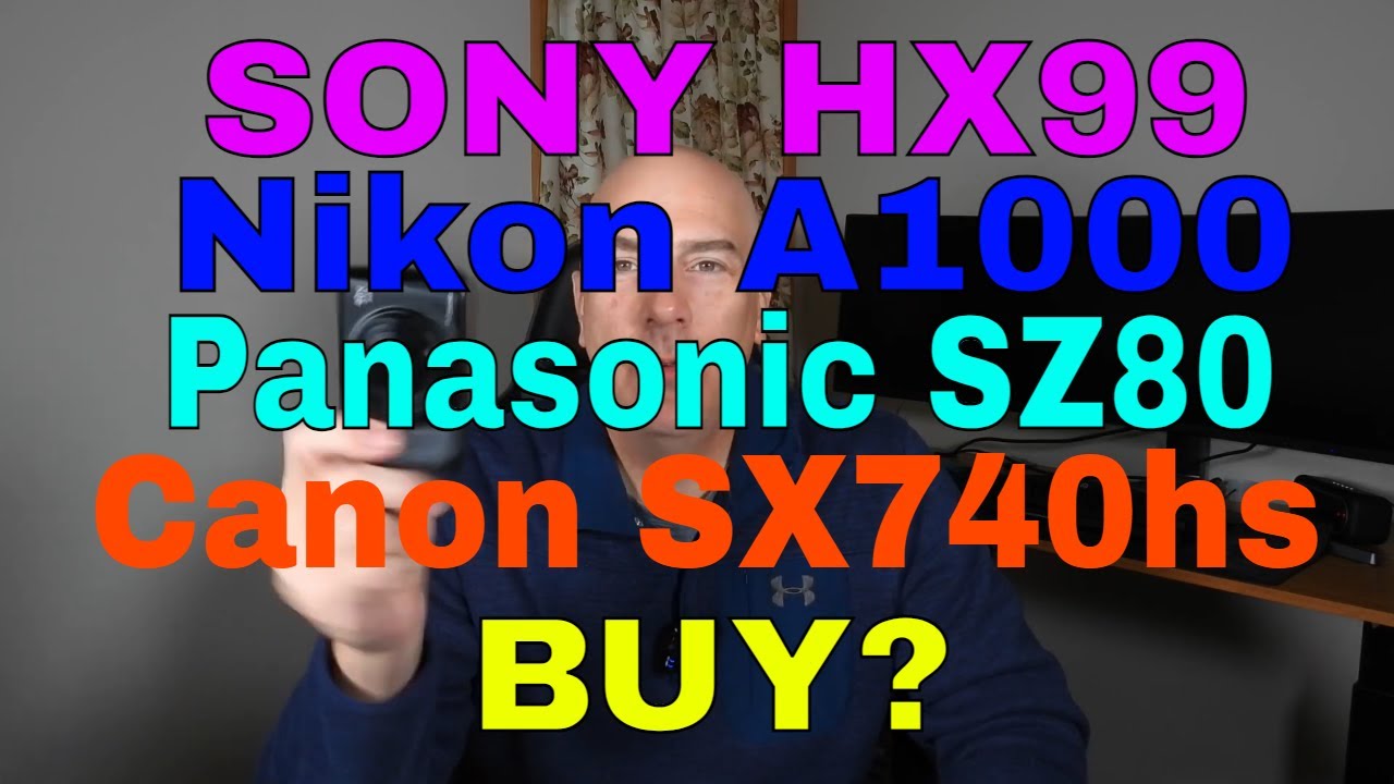 Which To Buy:  Sony HX99,  Nikon A1000,  Pany SZ80,  Canon SX740hs ?