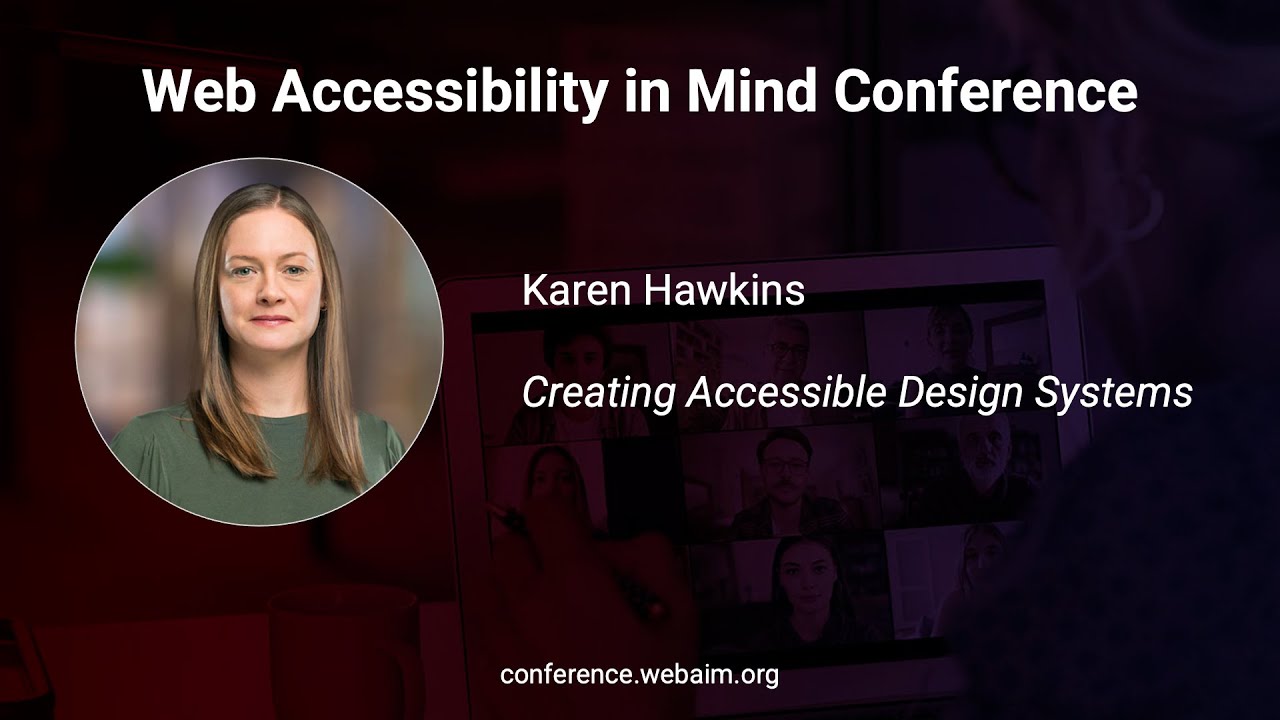 Karen Hawkins: Creating Accessible Design Systems. Web Accessibility In Mind Conference