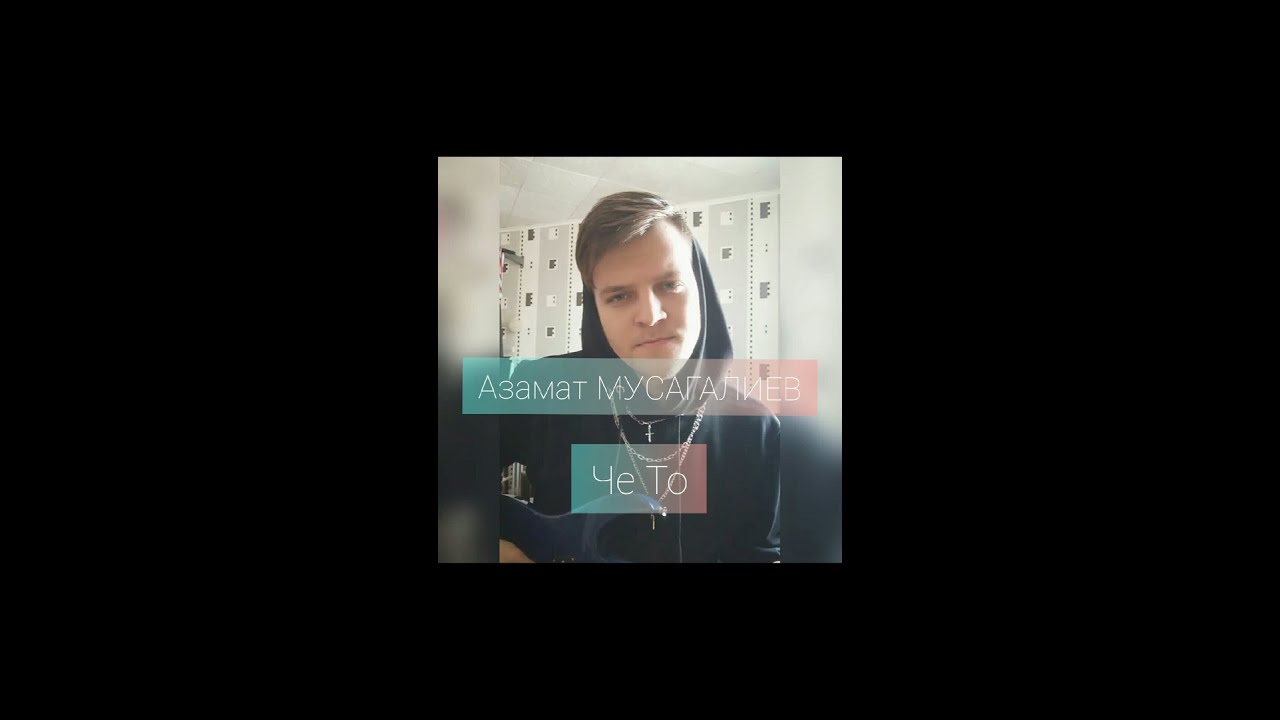 ЧЕ ТО - АЗАМАТ МУСАГАЛИЕВ