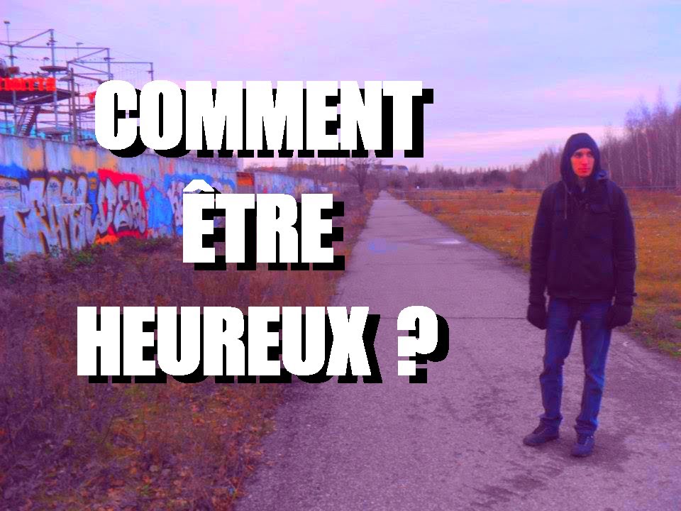 Comment &ecirc;tre heureux ?