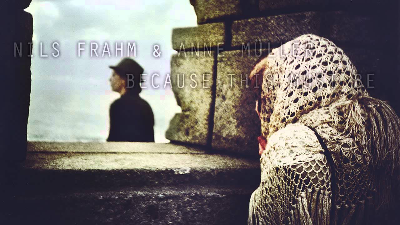 Nils Frahm & Anne M&uuml;ller - Because This Must Be