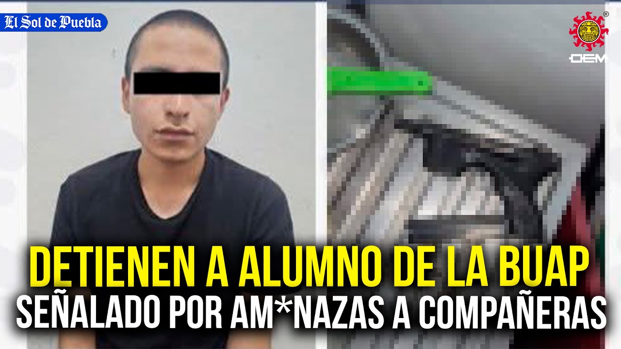 Detienen a alumno de la BUAP se&ntilde;alado de amen*zas de mu*rte contra compa&ntilde;eras