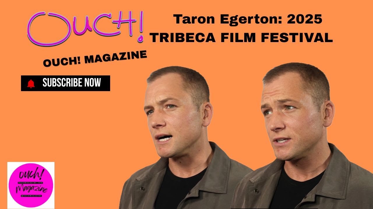 TARON EGERTON  [ TRIBECA FILM FESTIVAL 2025 ] INTERVIEW | OUCH MAGAZINE