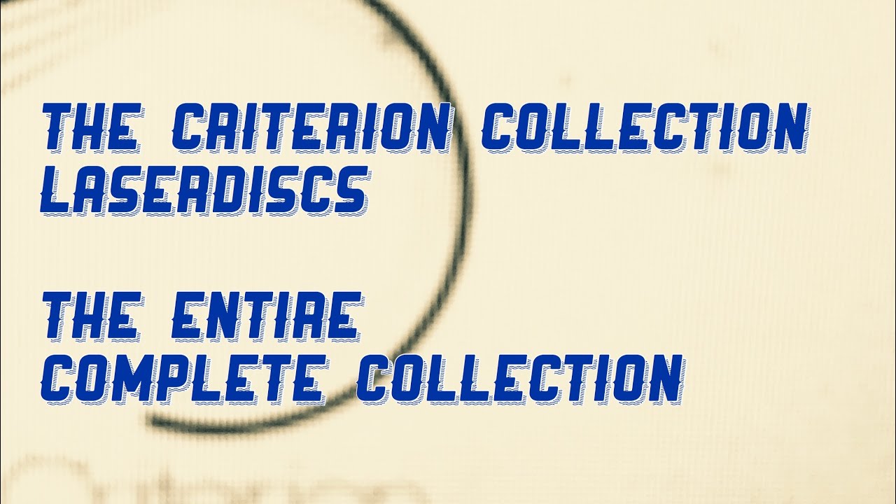 The Criterion Collection LaserDiscs:  THE ENTIRE COMPLETE COLLECTION