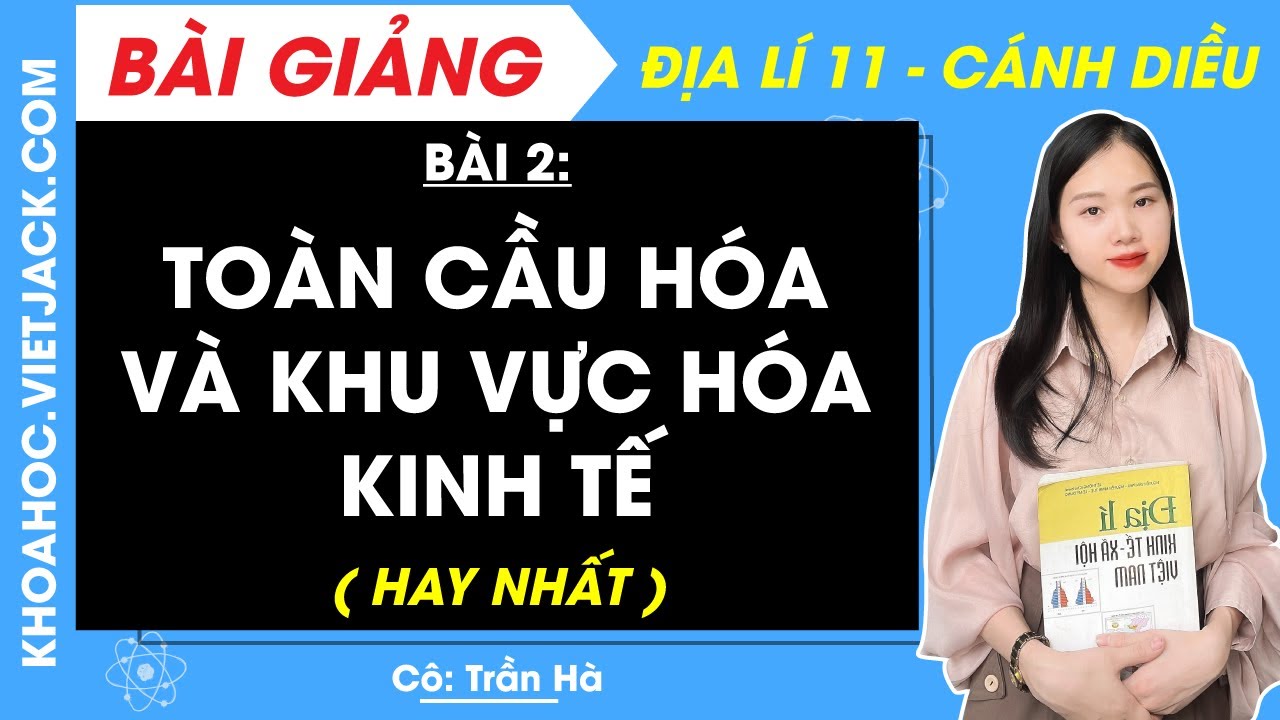 Địa lí 11 Cánh diều Bài 2: Toàn cầu hóa và khu vực hóa kinh tế (HAY NHẤT)