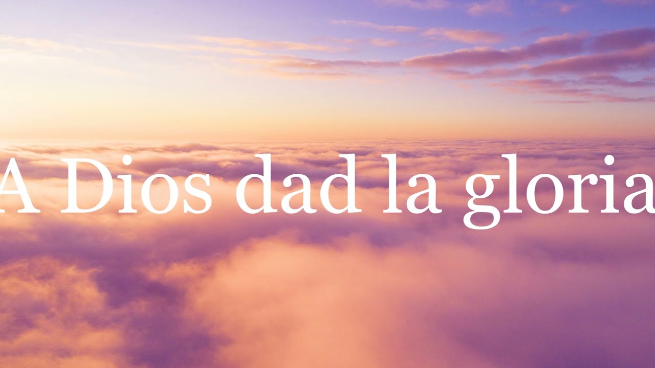 A Dios dad la gloria