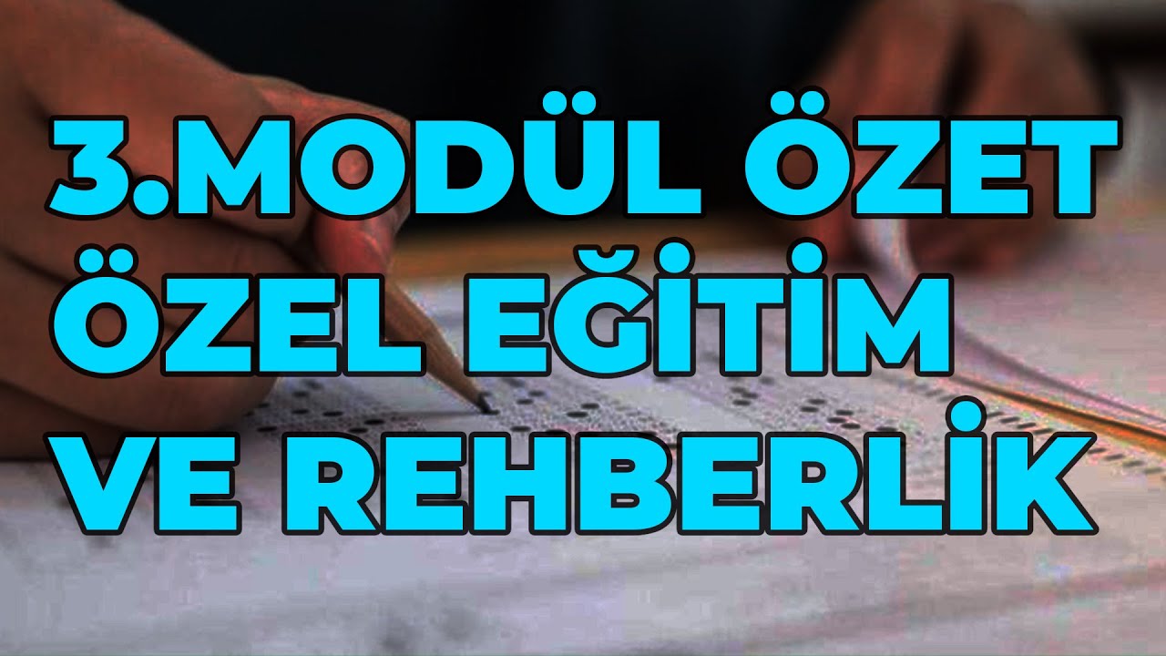 3.MODÜL ÖZET/ÖZEL EĞİTİM VE REHBERLİK/UZMAN VE BAŞÖĞRETMENLİK SINAVI