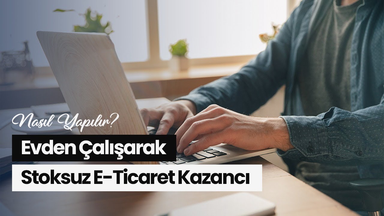 Evden Çalışarak Stoksuz E-Ticaret ile Nasıl Kazanç Sağlarsınız. Ücretsiz Eğitim