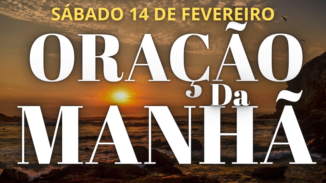 ORAÇÃO DO DIA DE HOJE SÁBADO 14 DE FEVEREIRO DE 2026