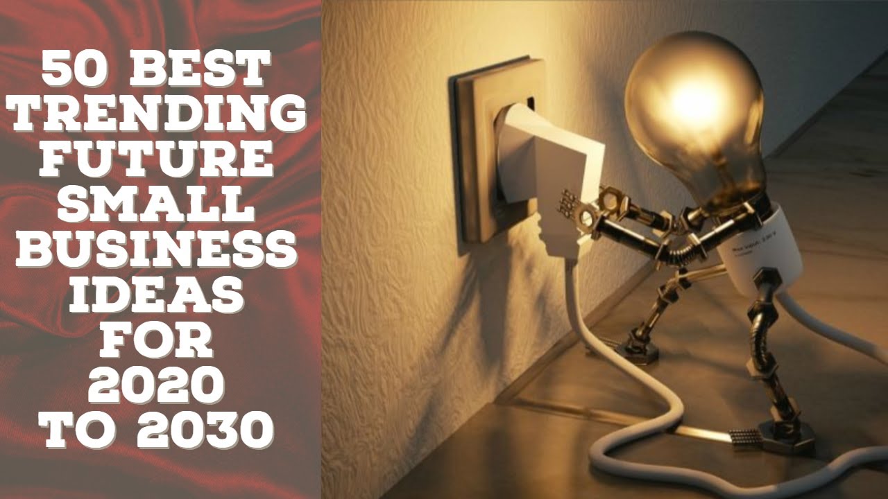 50 Best Trending Future Small Business ideas for 2020 to 2030