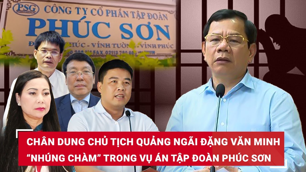 Chân Dung Chủ tịch tỉnh Quảng Ngãi Đặng Văn Minh “ngã ngựa” vì liên quan đến tập đoàn Phúc Sơn | BLĐ