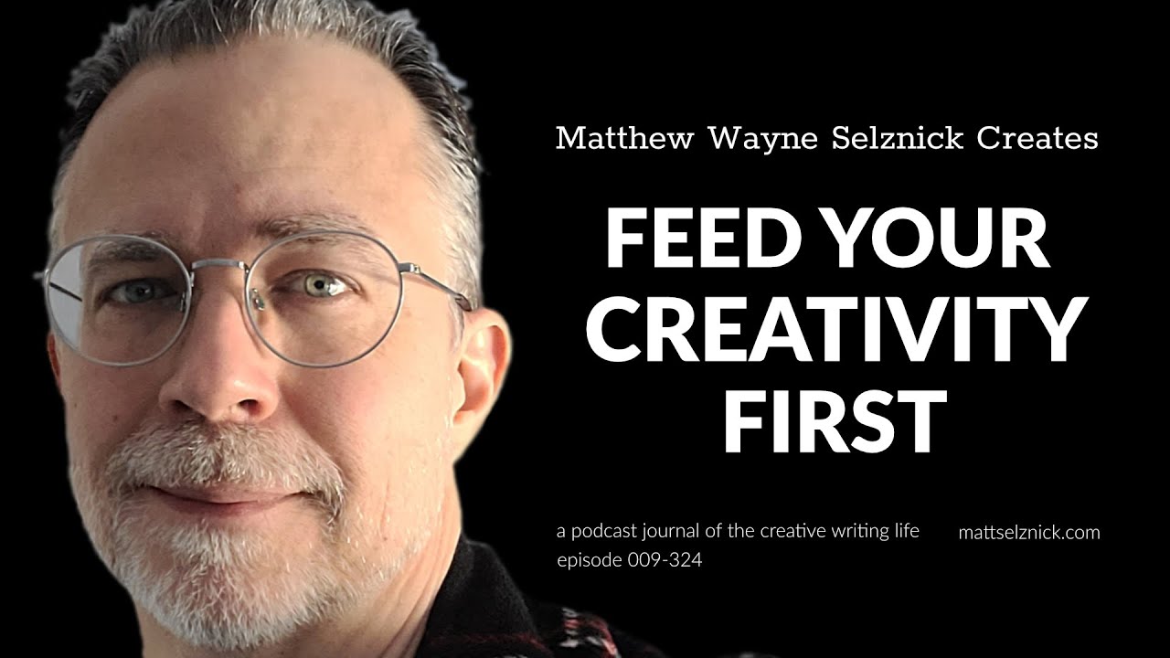 Feed Your Creativity First! - Matthew Wayne Selznick Creates 009-324
