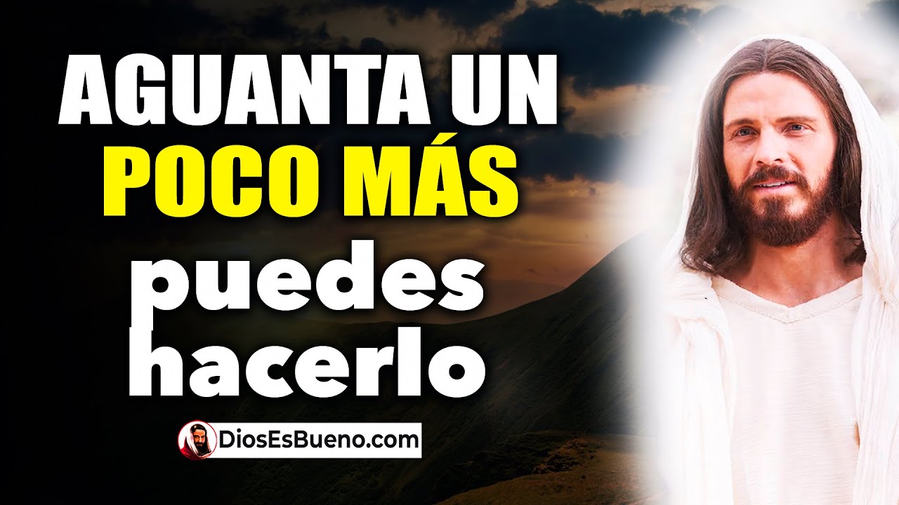 DIOS TE DICE HOY: Aguanta un Poquito Más, Puedes Hacerlo. Créeme, Tengo Para Ti Un Futuro Nuevo AMÉN