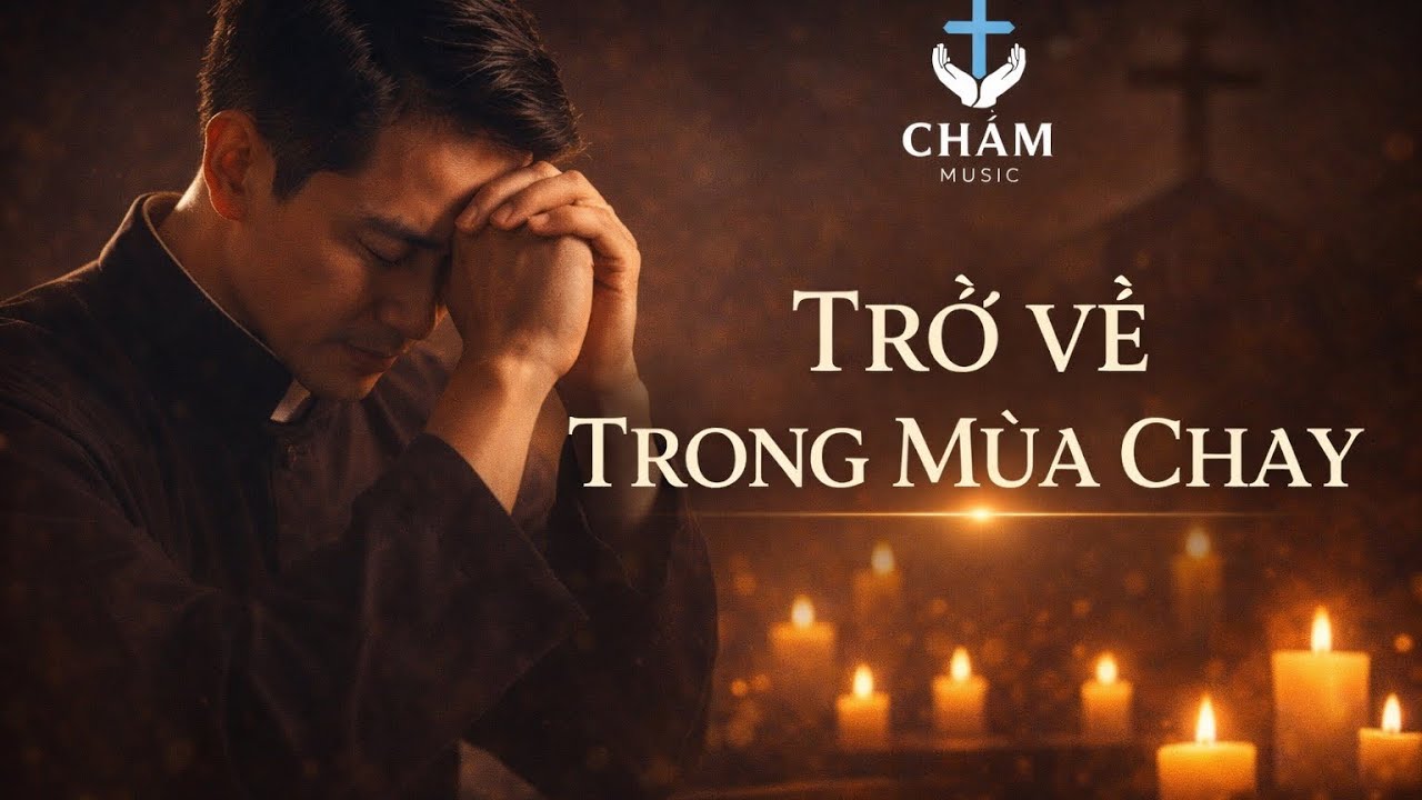 TRỞ VỀ TRONG MÙA CHAY | Thánh Ca Sám Hối – Cầu Nguyện Mùa Chay | CHẠM Music 