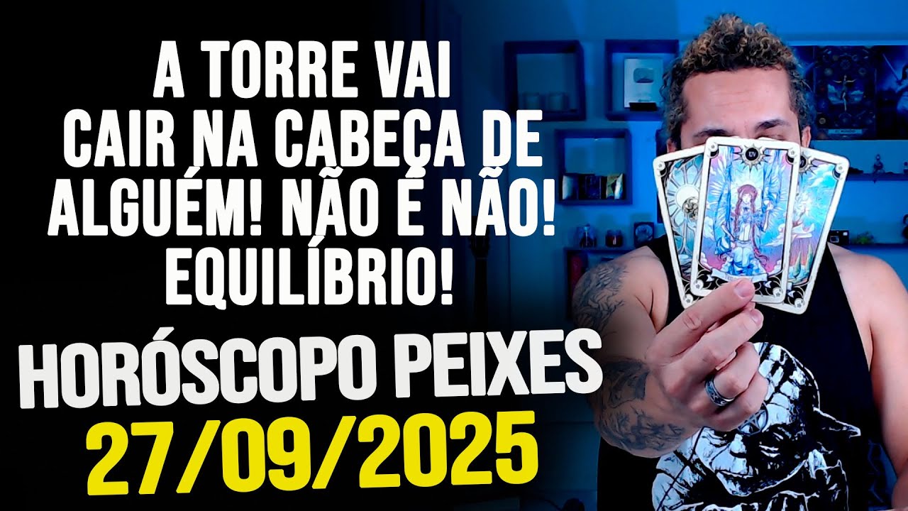 A TORRE VAI CAIR NA CABEÇA DE ALGUÉM! NÃO É NÃO! EQUILÍBRIO!! HORÓSCOPO DE PEIXES- SÁBADO 27/09/2025