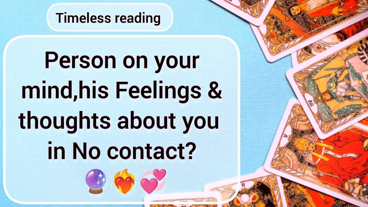 Person on your mind,his current feelings and thoughts about you in no-contact 💔💞💌 