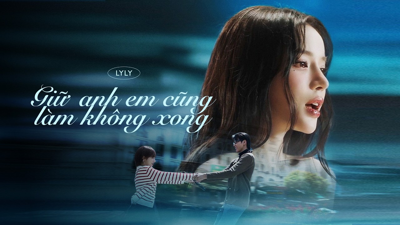 Lyly - Giữ Anh Em Cũng Làm Không Xong (OST 